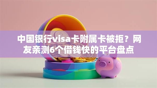 中国银行visa卡附属卡被拒？网友亲测6个借钱快的平台盘点