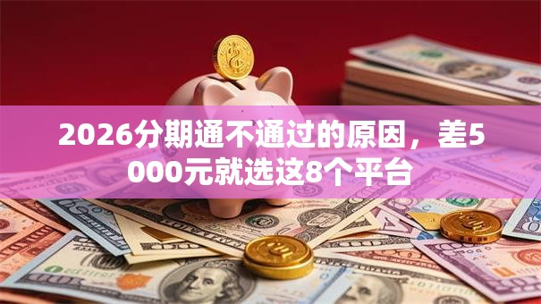 2026分期通不通过的原因，差5000元就选这8个平台