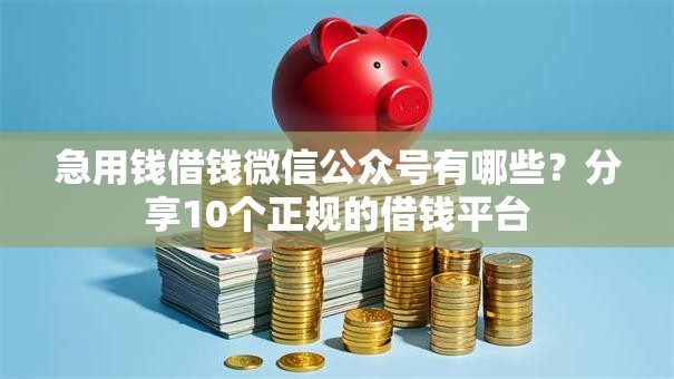 急用钱借钱微信公众号有哪些？分享10个正规的借钱平台