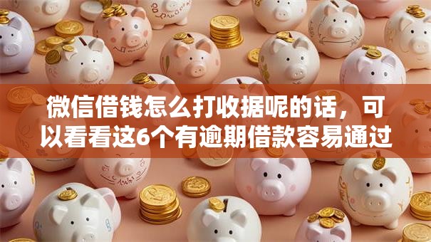 微信借钱怎么打收据呢的话，可以看看这6个有逾期借款容易通过的平台