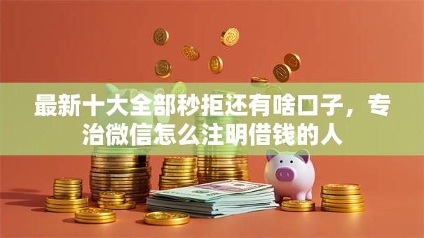 最新十大全部秒拒还有啥口子，专治微信怎么注明借钱的人