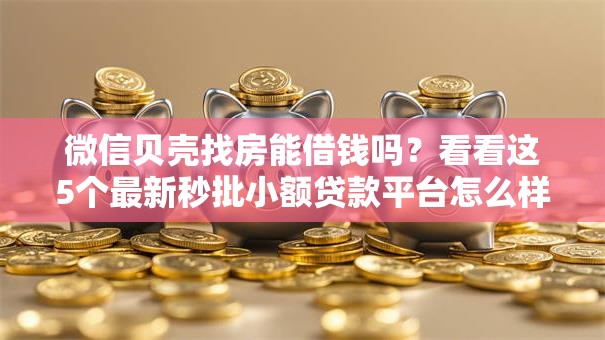 微信贝壳找房能借钱吗？看看这5个最新秒批小额贷款平台怎么样