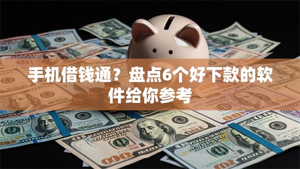 手机借钱通？盘点6个好下款的软件给你参考
