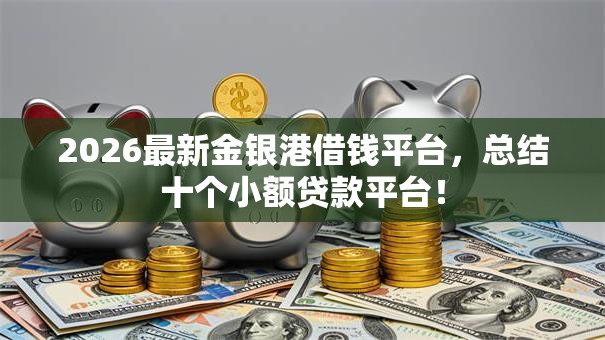 2026最新金银港借钱平台，总结十个小额贷款平台！