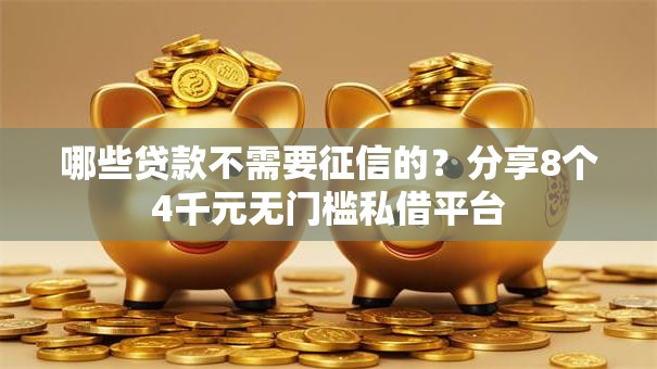 哪些贷款不需要征信的？分享8个4千元无门槛私借平台
