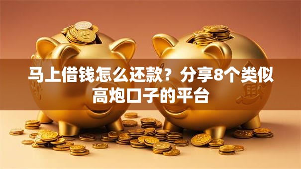 马上借钱怎么还款?分享8个类似高炮口子的平台 马上借钱怎么还款?分享8个类似高炮口子的平台