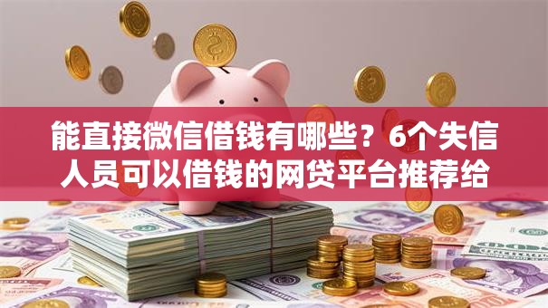 能直接微信借钱有哪些？6个失信人员可以借钱的网贷平台推荐给你