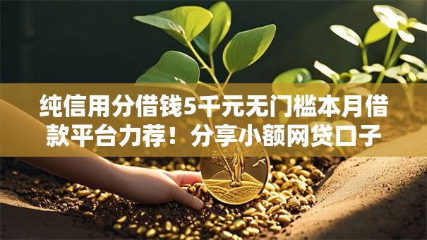 纯信用分借钱5千元无门槛本月借款平台力荐！分享小额网贷口子5千元无门槛借款