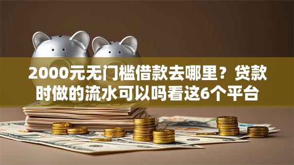 2000元无门槛借款去哪里？贷款时做的流水可以吗看这6个平台