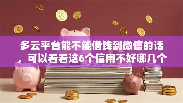 多云平台能不能借钱到微信的话,可以看看这6个信用不好哪几个平台可以借钱 多云平台能不能借钱到微信的话,可以看看这6个信用不好哪几个平台可以借钱