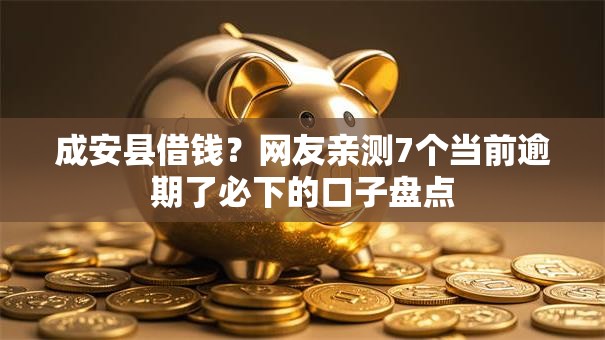 成安县借钱？网友亲测7个当前逾期了必下的口子盘点