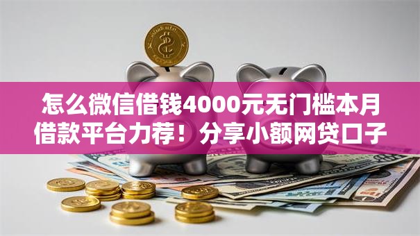 怎么微信借钱4000元无门槛本月借款平台力荐！分享小额网贷口子4000元无门槛借款