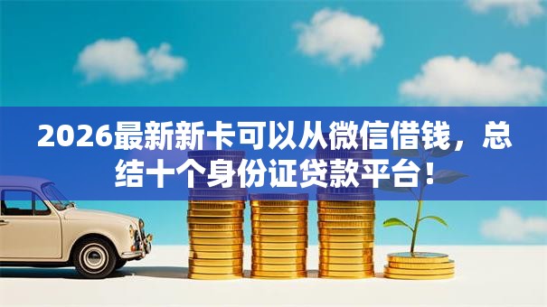 2026最新新卡可以从微信借钱，总结十个身份证贷款平台！