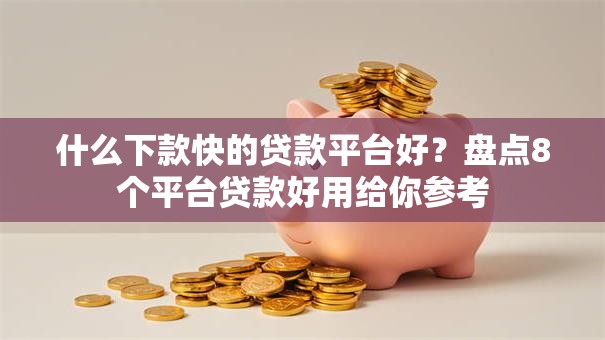 什么下款快的贷款平台好？盘点8个平台贷款好用给你参考