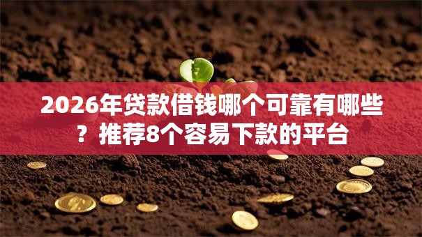 2026年贷款借钱哪个可靠有哪些？推荐8个容易下款的平台