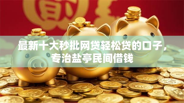 最新十大秒批网贷轻松贷的口子，专治盐亭民间借钱