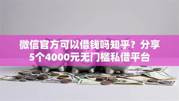 微信官方可以借钱吗知乎?分享5个4000元无门槛私借平台 微信官方可以借钱吗知乎?分享5个4000元无门槛私借平台