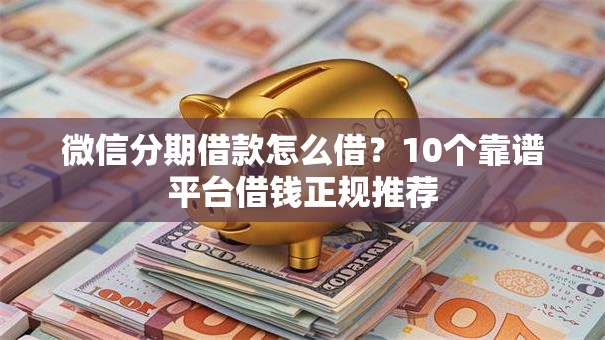 微信分期借款怎么借？10个靠谱平台借钱正规推荐