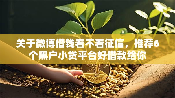 关于微博借钱看不看征信，推荐6个黑户小贷平台好借款给你