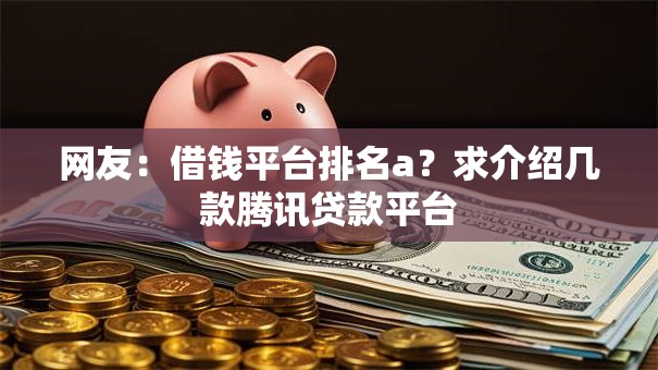 网友：借钱平台排名a？求介绍几款腾讯贷款平台