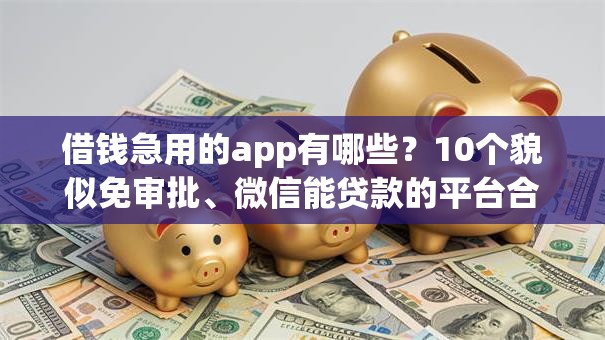 借钱急用的app有哪些？10个貌似免审批、微信能贷款的平台合集