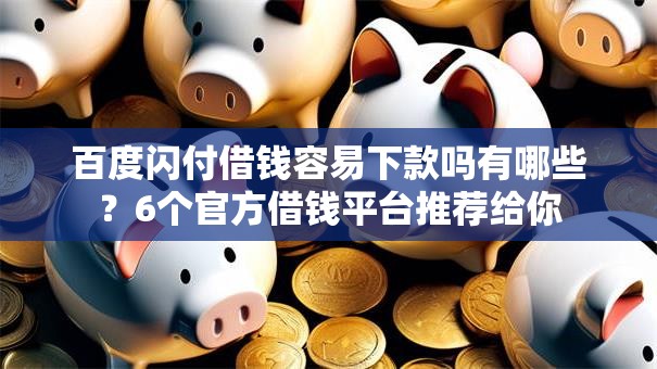 百度闪付借钱容易下款吗有哪些?6个官方借钱平台推荐给你 百度闪付借钱容易下款吗有哪些?6个官方借钱平台推荐给你