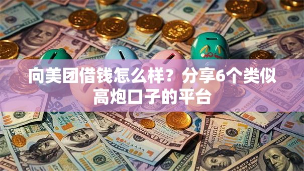 向美团借钱怎么样？分享6个类似高炮口子的平台