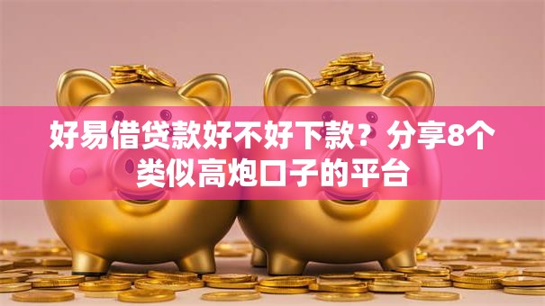 好易借贷款好不好下款？分享8个类似高炮口子的平台