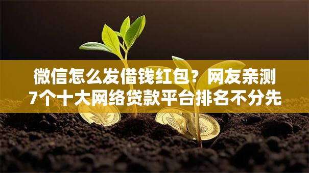 微信怎么发借钱红包？网友亲测7个十大网络贷款平台排名不分先后盘点