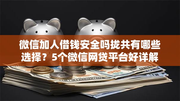 微信加人借钱安全吗拢共有哪些选择？5个微信网贷平台好详解