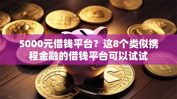 5000元借钱平台？这8个类似携程金融的借钱平台可以试试