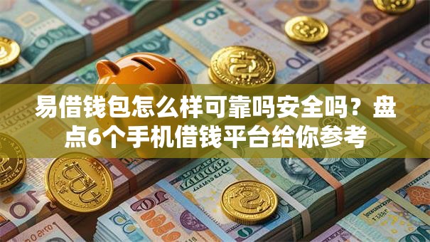 易借钱包怎么样可靠吗安全吗?盘点6个手机借钱平台给你参考 易借钱包怎么样可靠吗安全吗?盘点6个手机借钱平台给你参考
