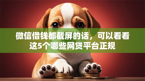 微信借钱都截屏的话，可以看看这5个哪些网贷平台正规