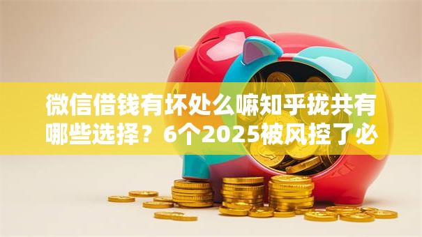 微信借钱有坏处么嘛知乎拢共有哪些选择？6个2025被风控了必下的口子详解
