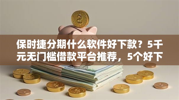 保时捷分期什么软件好下款？5千元无门槛借款平台推荐，5个好下款不看征信贷款平台盘点