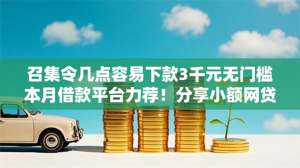 召集令几点容易下款3千元无门槛本月借款平台力荐！分享小额网贷口子3千元无门槛借款