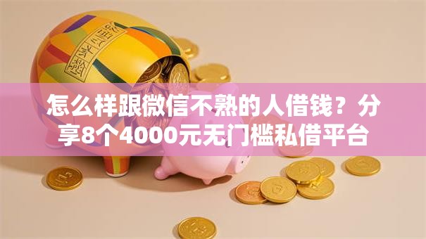 怎么样跟微信不熟的人借钱？分享8个4000元无门槛私借平台