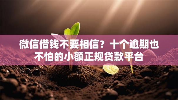 微信借钱不要相信?十个逾期也不怕的小额正规贷款平台 微信借钱不要相信?十个逾期也不怕的小额正规贷款平台