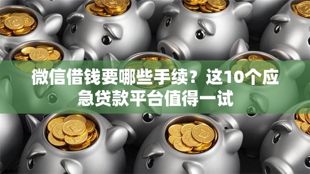 微信借钱要哪些手续？这10个应急贷款平台值得一试