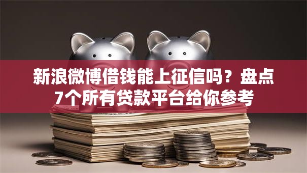 新浪微博借钱能上征信吗？盘点7个所有贷款平台给你参考