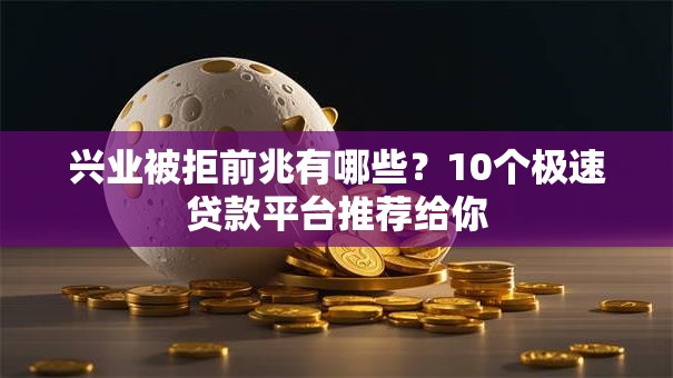 兴业被拒前兆有哪些？10个极速贷款平台推荐给你