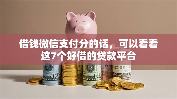 借钱微信支付分的话，可以看看这7个好借的贷款平台