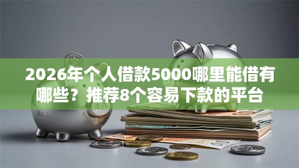 2026年个人借款5000哪里能借有哪些？推荐8个容易下款的平台
