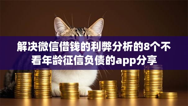 解决微信借钱的利弊分析的8个不看年龄征信负债的app分享