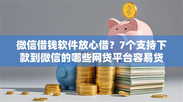 微信借钱软件放心借?7个支持下款到微信的哪些网贷平台容易贷款 微信借钱软件放心借?7个支持下款到微信的哪些网贷平台容易贷款