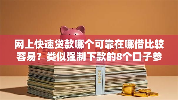网上快速贷款哪个可靠在哪借比较容易?类似强制下款的8个口子参考 网上快速贷款哪个可靠在哪借比较容易?类似强制下款的8个口子参考