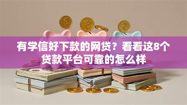 有学信好下款的网贷？看看这8个贷款平台可靠的怎么样