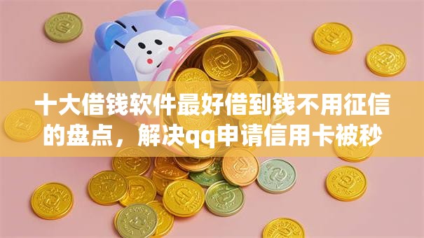 十大借钱软件最好借到钱不用征信的盘点,解决qq申请信用卡被秒拒的问题 十大借钱软件最好借到钱不用征信的盘点,解决qq申请信用卡被秒拒的问题