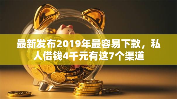 最新发布2019年最容易下款，私人借钱4千元有这7个渠道