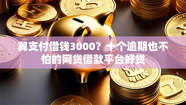 翼支付借钱3000?十个逾期也不怕的网贷借款平台好贷 翼支付借钱3000?十个逾期也不怕的网贷借款平台好贷